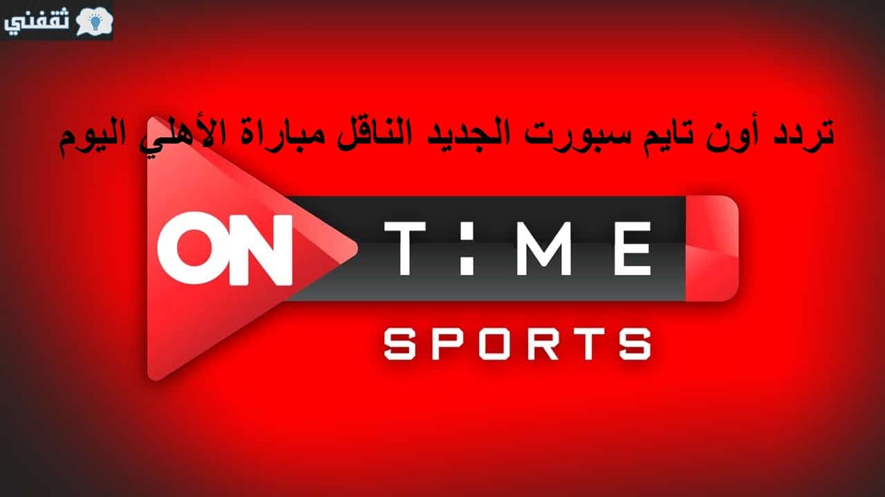 تردد أون تايم سبورت بعد التحديثات الجديدة وتابع مباراة الأهلي وبطل النيجر اليوم الثلاثاء 01/05
