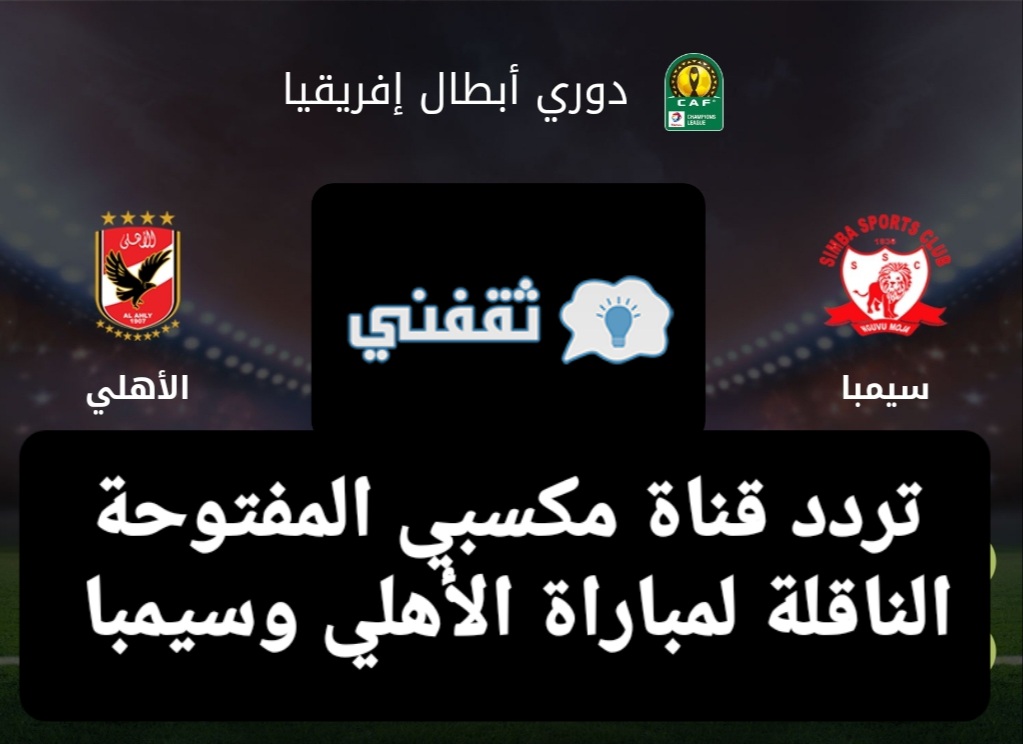 ØªØ±Ø¯Ø¯ Ù‚Ù†Ø§Ø© Ù…ÙƒØ³Ø¨ÙŠ Ø§Ù„Ù…ÙØªÙˆØ­Ø© Ø§Ù„Ù†Ø§Ù‚Ù„Ø© Ù„Ù…Ø¨Ø§Ø±Ø§Ø© Ø§Ù„Ø£Ù‡Ù„ÙŠ ÙˆØ³ÙŠÙ…Ø¨Ø§ ÙˆÙ…ÙˆØ¹Ø¯ Ø§Ù„Ù…Ø¨Ø§Ø±Ø§Ø© Mksaby Sport Ø«Ù‚ÙÙ†ÙŠ