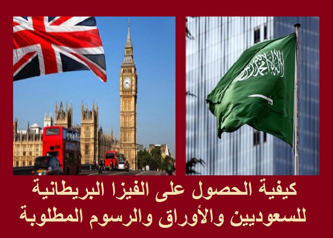 كيفية الحصول على الفيزا البريطانية للسعوديين والأوراق والرسوم المطلوبة