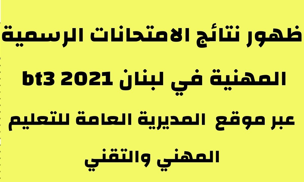 نتائج الامتحانات الرسمية 2021 في لبنان عبر موقع المديرية العامة للتعليم المهني والتقني