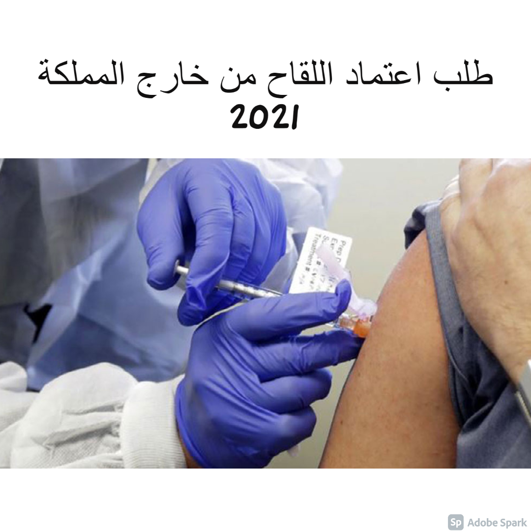 طلب اعتماد اللقاح من خارج المملكة 2021 الشروط الدقيقة وقت الاستجابة