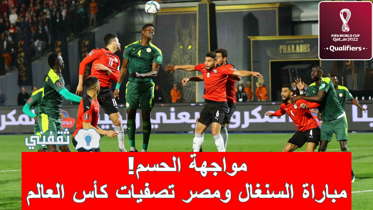 موعد مباراة مصر والسنغال العوده والقنوات الناقله لمباريات كأس العالم 2022