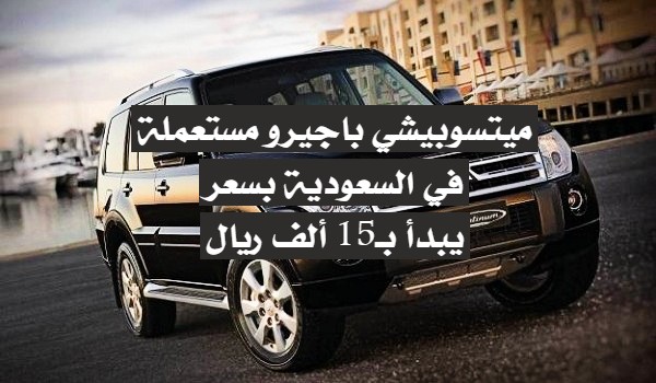 ميتسوبيشي باجيرو مستعملة في السعودية تبدأ بسعر 15 ألف ريال اقوى سيارة دفع رباعي
