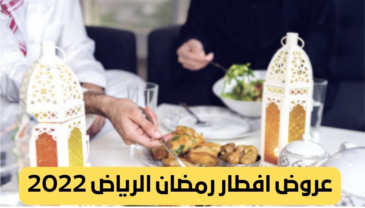 أبرز عروض افطار رمضان الرياض 2022 عروض مطاعم افطار رمضان 1443