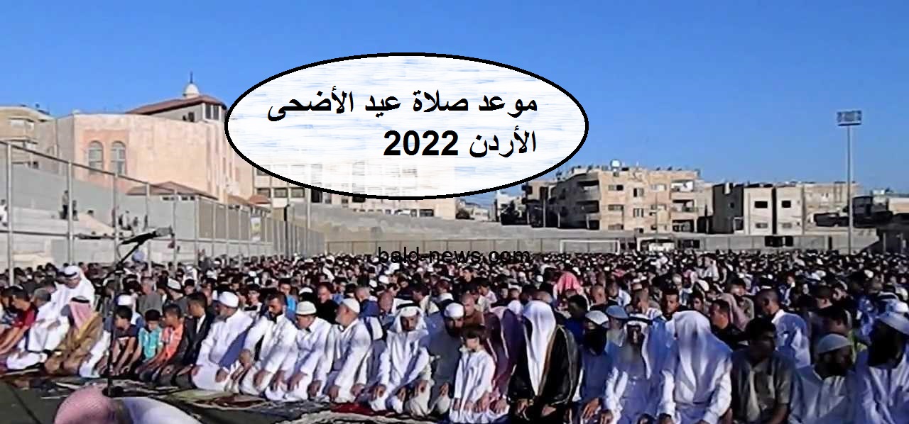 الآن Jordan موعد صلاة عيد الأضحى2022 في الأردن توقيت صلاة العيد الكبير في عمان المملكة الأردنية الهاشمية