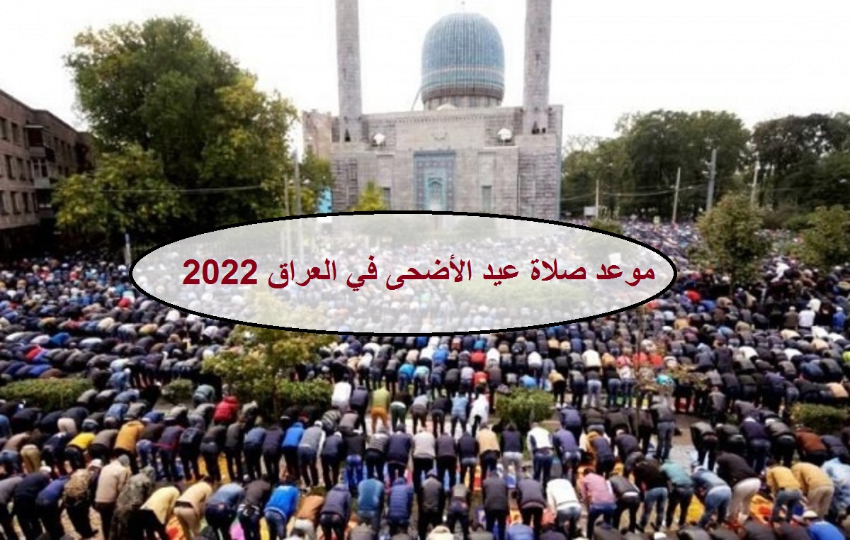 الآن Iraq  موعد صلاة عيد الأضحى 2022  في العراق || وقت صلاة العيد في الموصل والنجف وعموم المدن العراقية