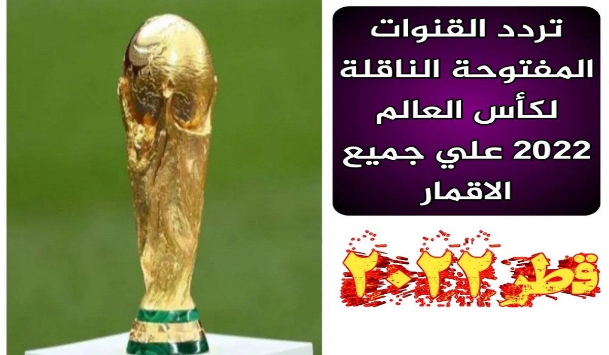 (2022 FiFA Qatar ) القنوات الناقلة بطولة كأس العالم 2022 مجانا وجدول مباريات World Cup المنقولة بدون تشفير
