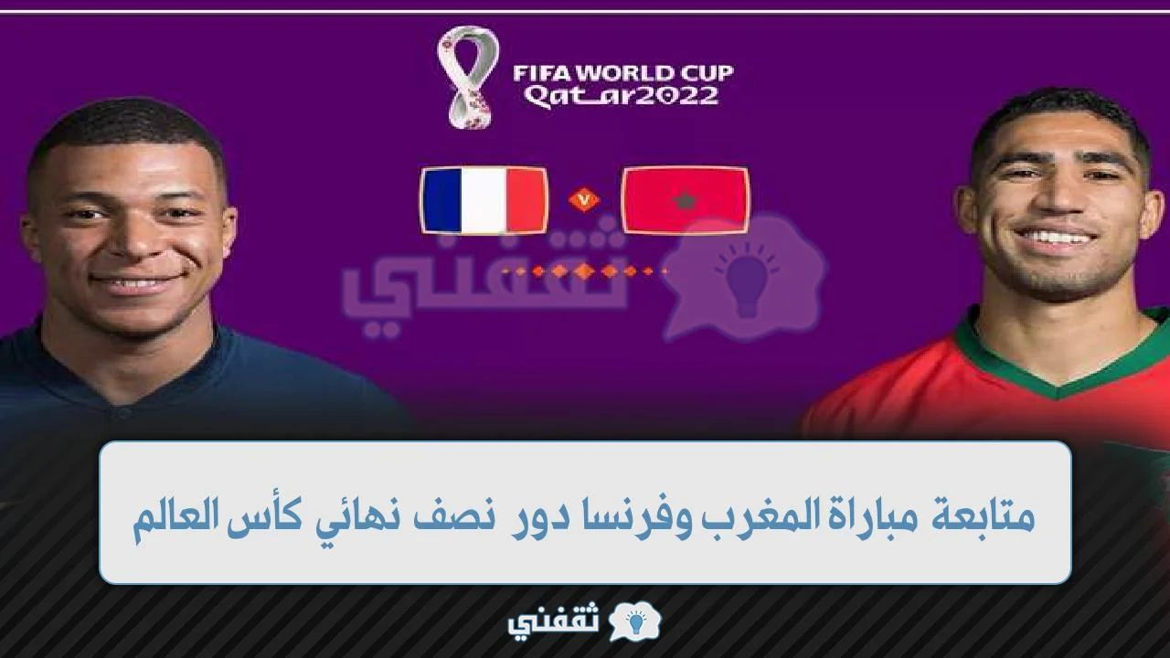 الآن متابعة مباراة المغرب وفرنسا أقوي مباراة في دور نصف نهائي كأس العالم