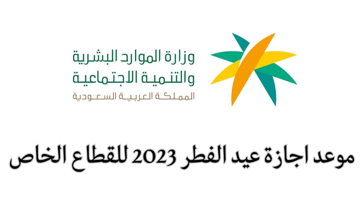 تعرف على موعد اجازة عيد الفطر 2023 للقطاع الخاص والحكومي في السعودية