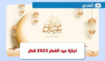 فلكيًا.. متى موعد اجازة عيد الفطر 2023 قطر للقطاع الحكومي والخاص ؟