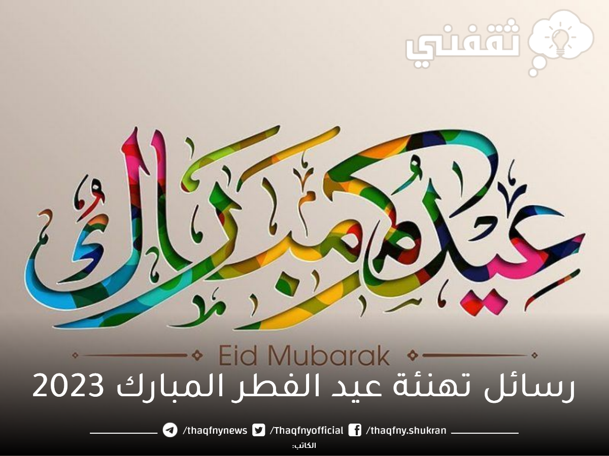 أجمل تهنئة عيد الفطر المبارك 2023 رسائل وعبارات مكتوبة للعيد عيد على أصحابك وحبابيك