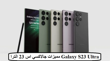 مميزات جالاكسي اس 23 الترا Galaxy S23 Ultra