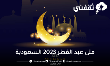 متى عيد الفطر 2023 السعودية وموعد اجازة عيد الفطر 1444 للقطاعين الحكومي والخاص السعودية