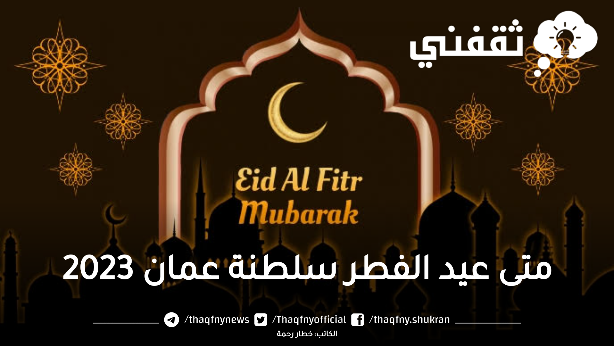 اعرف متى عيد الفطر 2023 سلطنة عمان وأهم مظاهر العيد Eid El Fitr 1444