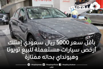 بأقل سعر 5000 ريال سعودي إمتلك أرخص سيارات مستعملة للبيع تويوتا وهيونداي بحاله ممتازة