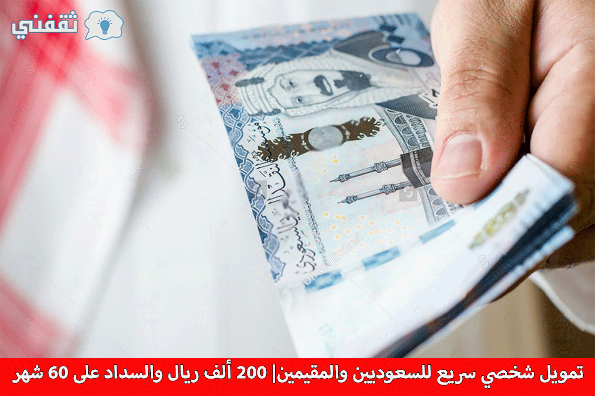 تمويل شخصي سريع للسعوديين والمقيمين| 200 ألف ريال وفترة سداد تصل لـ 60 شهراً