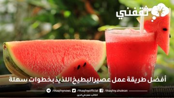 أفضل طريقة عمل عصير البطيخ اللذيذ بخطوات سهلة لتحضير العصير المنعش في المنزل