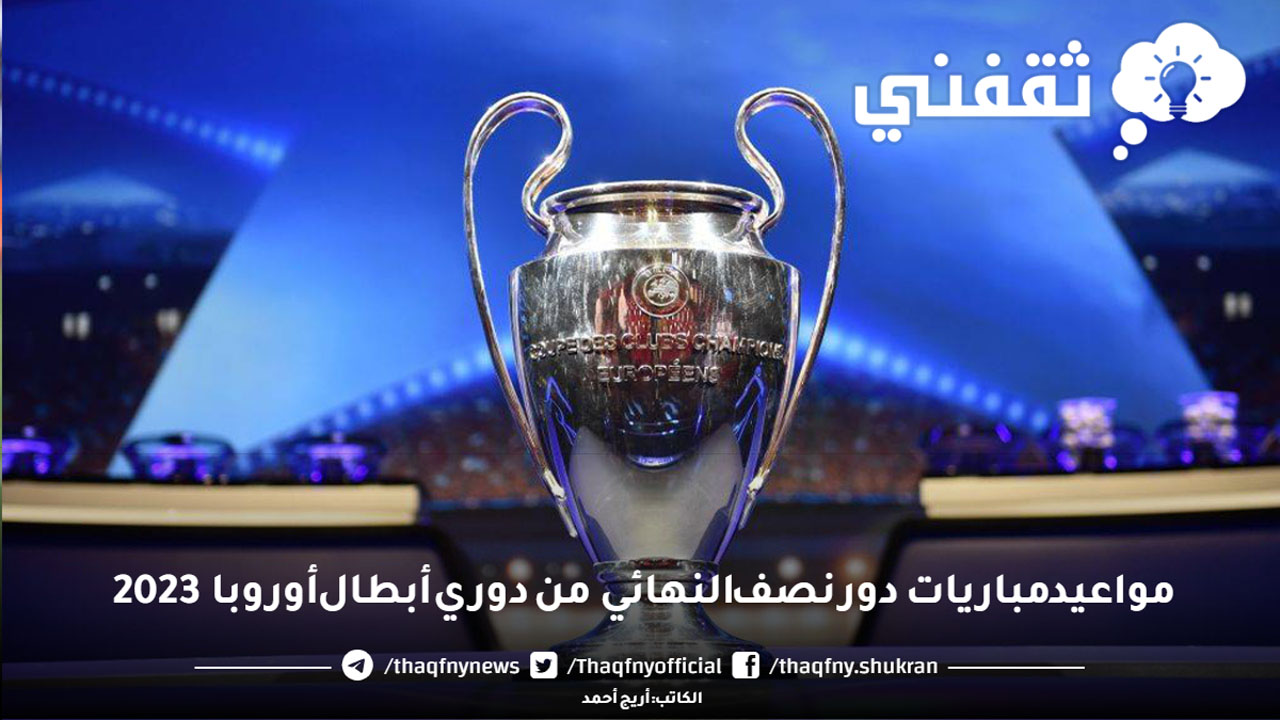 مواعيد مباريات دور نصف النهائي من دوري أبطال أوروبا 2023 ثقفني