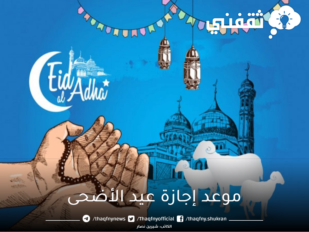 موعد إجازة عيد الأضحى المبارك وموعد الإجازات الرسمية المتبقية لعام 2023