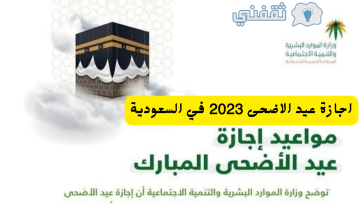 اجازة عيد الاضحى 2023 في السعودية للقطاع الخاص والحكومي وموعد عودة الموظفين