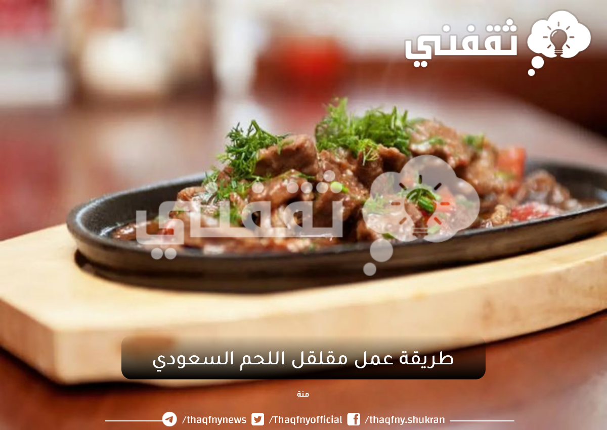 طريقة عمل مقلقل اللحم السعودي مع سر النكهة الأصلية له كأشهر مطاعم المحترفين