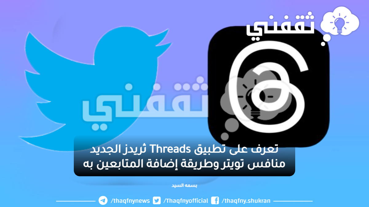 تعرف على تطبيق Threads ثريدز الجديد منافس تويتر وطريقة إضافة المتابعين به ثقفني 