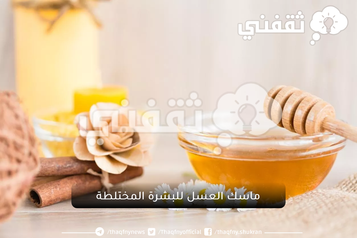 طريقة عمل ماسك العسل للبشرة المختلطة بمكونات طبيعية ثقفني