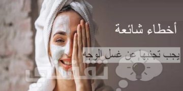 أخطاء شائعة يجب تجنبها عند غسل الوجه