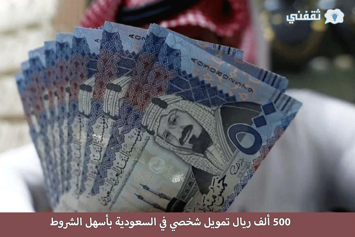 500 ألف ريال تمويل شخصي في السعودية بأسهل الشروط| بدون كفيل وهذه تفاصيل التقديم على القرض