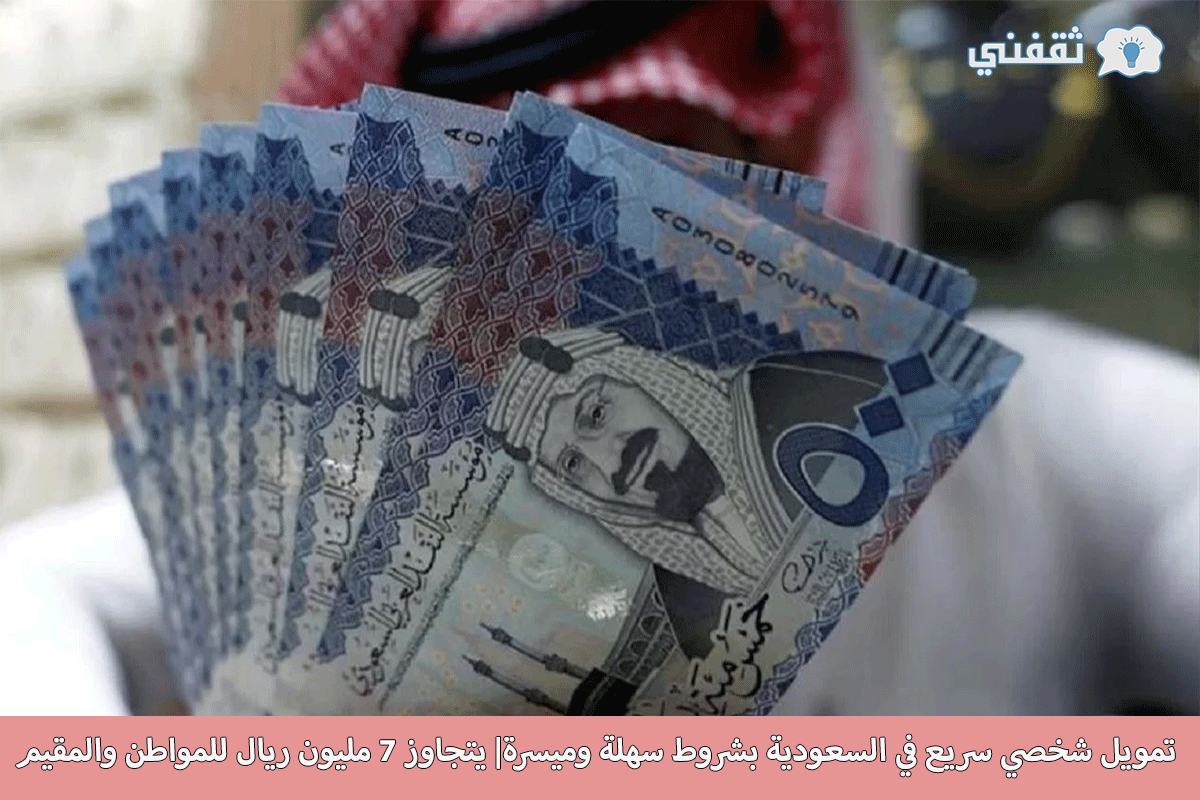 تمويل شخصي سريع في السعودية بشروط سهلة وميسرة| يتجاوز 7 مليون ريال للمواطن والمقيم