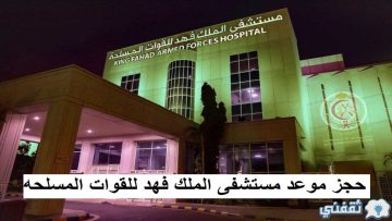 طريقة حجز موعد في مستشفى الملك فهد للقوات المسلحة