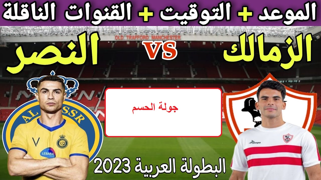 موعد مباراة النصر السعودي والزمالك ومعلق المباراة والقناة الناقلة في البطولة العربية
