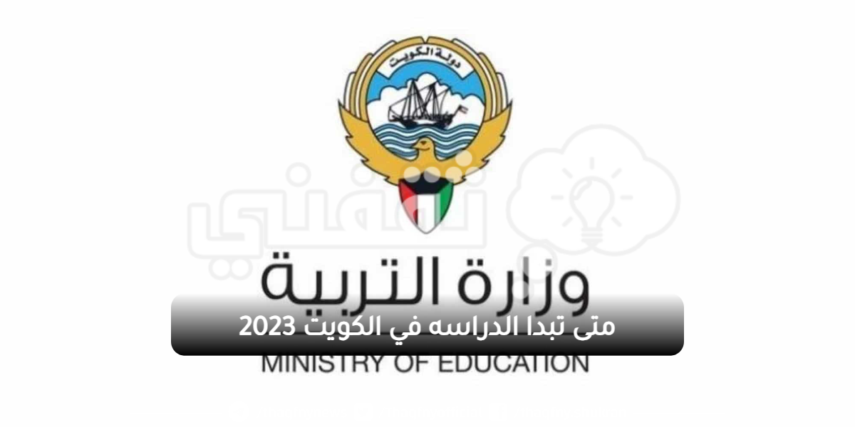 متى تبدا الدراسه في الكويت 2023 لجميع المراحل العام الجديد رسميًا