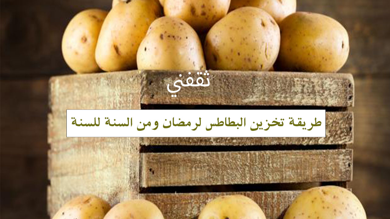 طريقة تخزين البطاطس من السنة للسنة بدون ما تسود أو يتغير طعمها